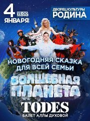 Балет А. Духовой "TODES" Новогодняя сказка "Волшебная планета" ДК "Родина", 4 января 2025 15:00 сб